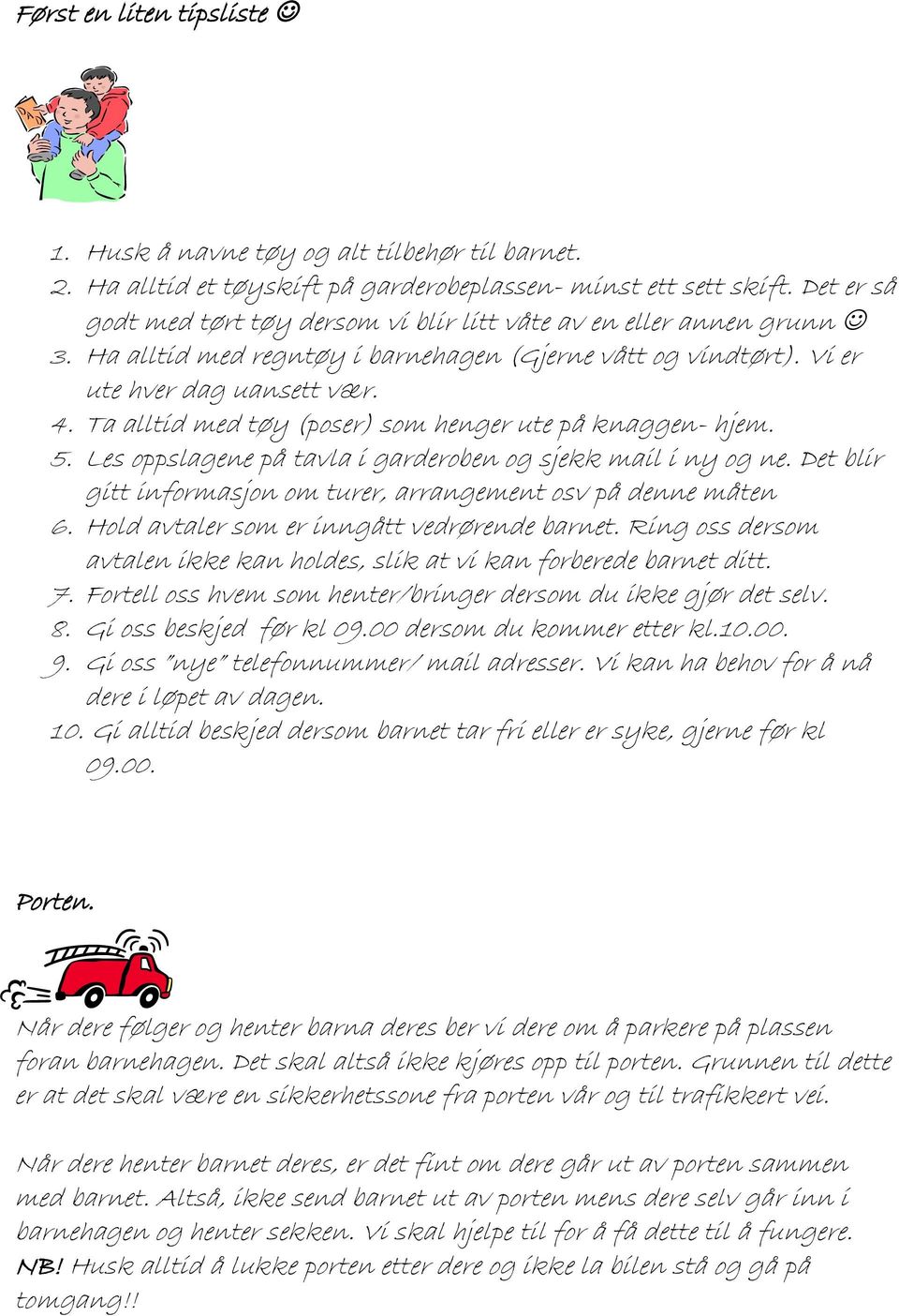 Ta alltid med tøy (poser) som henger ute på knaggen- hjem. 5. Les oppslagene på tavla i garderoben og sjekk mail i ny og ne. Det blir gitt informasjon om turer, arrangement osv på denne måten 6.