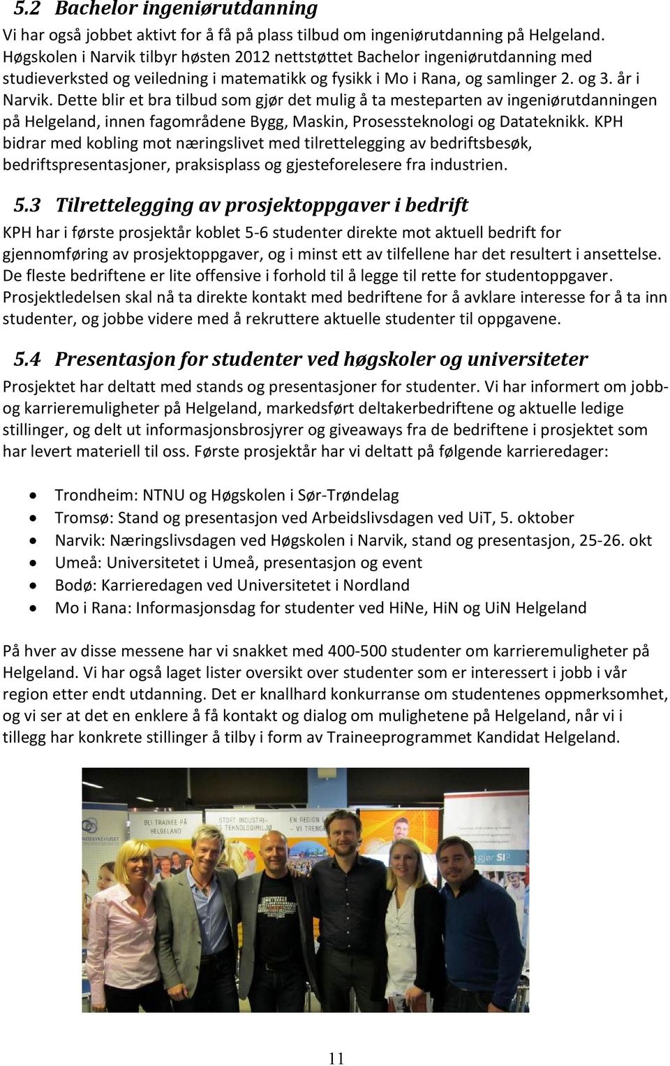 Dette blir et bra tilbud som gjør det mulig å ta mesteparten av ingeniørutdanningen på Helgeland, innen fagområdene Bygg, Maskin, Prosessteknologi og Datateknikk.