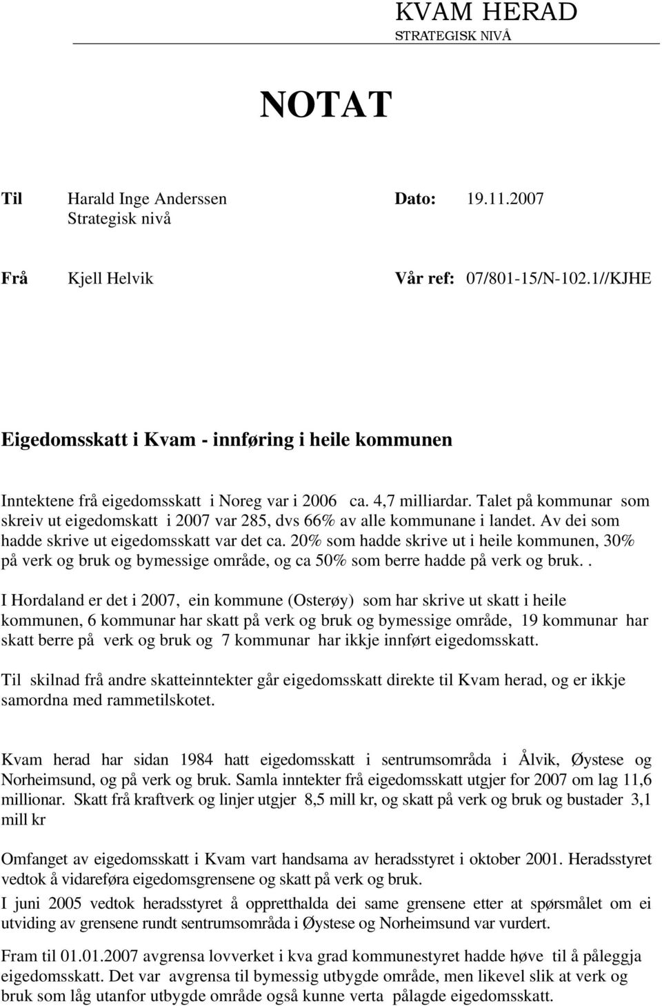 Talet på kommunar som skreiv ut eigedomskatt i 2007 var 285, dvs 66% av alle kommunane i landet. Av dei som hadde skrive ut eigedomsskatt var det ca.