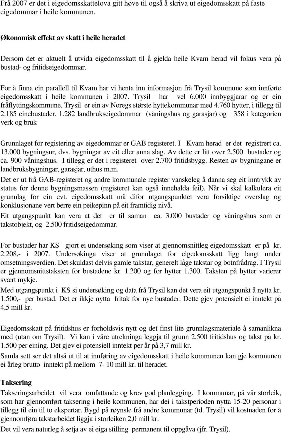 For å finna ein parallell til Kvam har vi henta inn informasjon frå Trysil kommune som innførte eigedomsskatt i heile kommunen i 2007. Trysil har vel 6.000 innbyggjarar og er ein fråflyttingskommune.