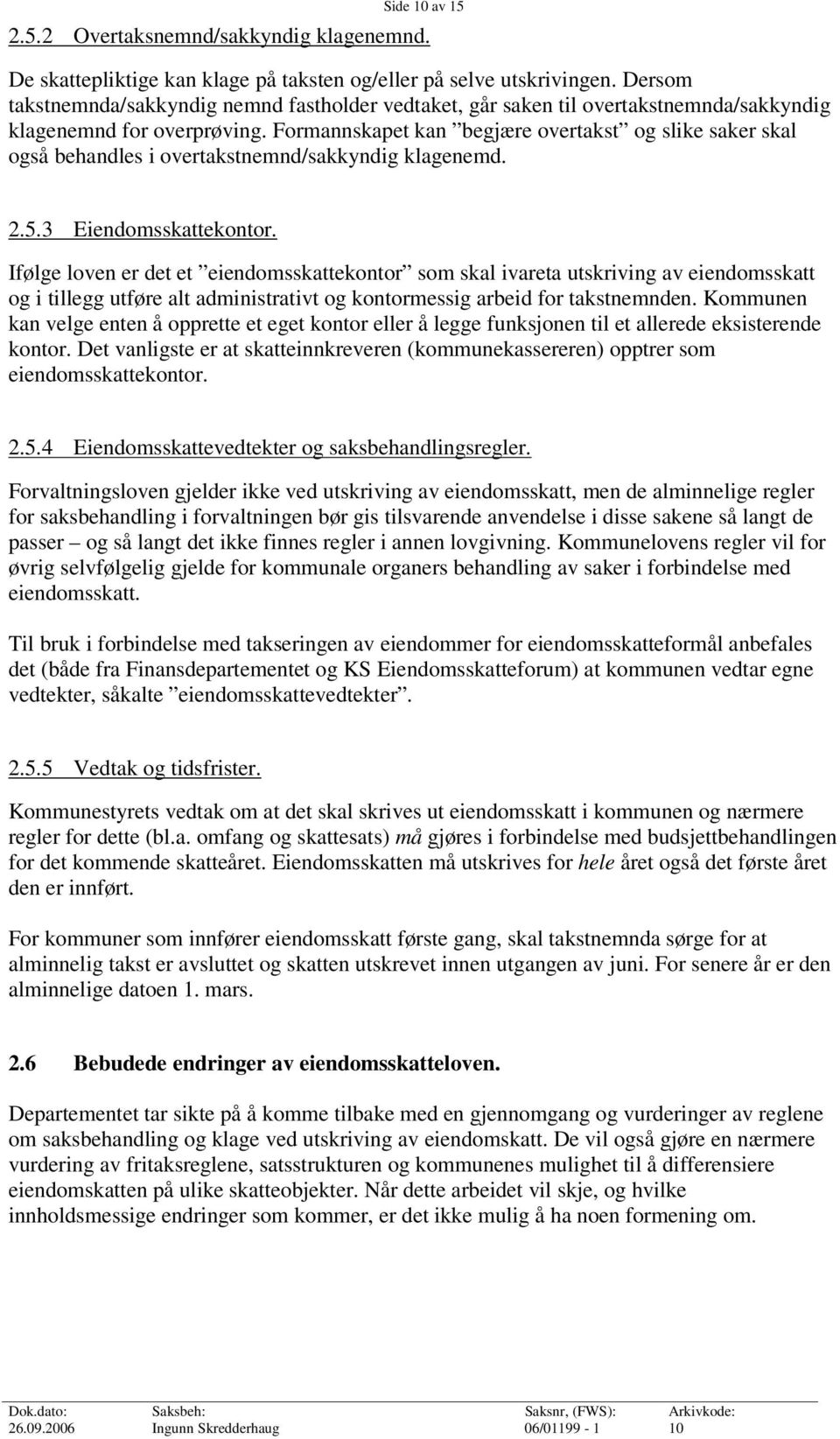 Formannskapet kan begjære overtakst og slike saker skal også behandles i overtakstnemnd/sakkyndig klagenemd. 2.5.3 Eiendomsskattekontor.