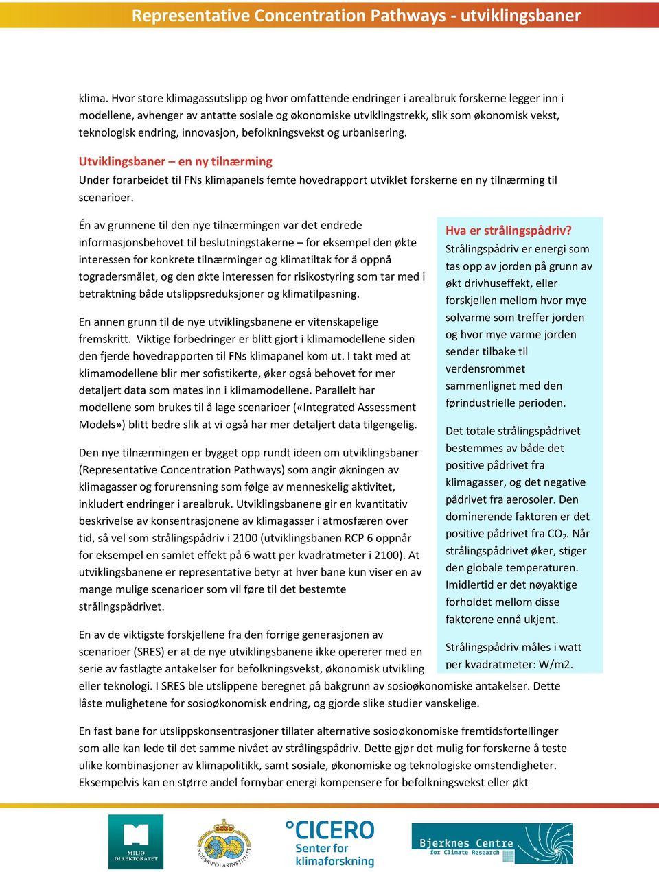 endring, innovasjon, befolkningsvekst og urbanisering. Utviklingsbaner en ny tilnærming Under forarbeidet til FNs klimapanels femte hovedrapport utviklet forskerne en ny tilnærming til scenarioer.