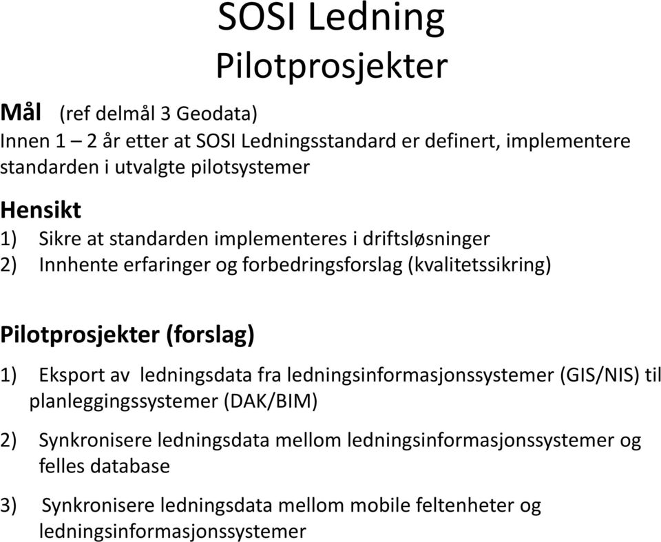 Pilotprosjekter (forslag) 1) Eksport av ledningsdata fra ledningsinformasjonssystemer (GIS/NIS) til planleggingssystemer (DAK/BIM) 2) Synkronisere