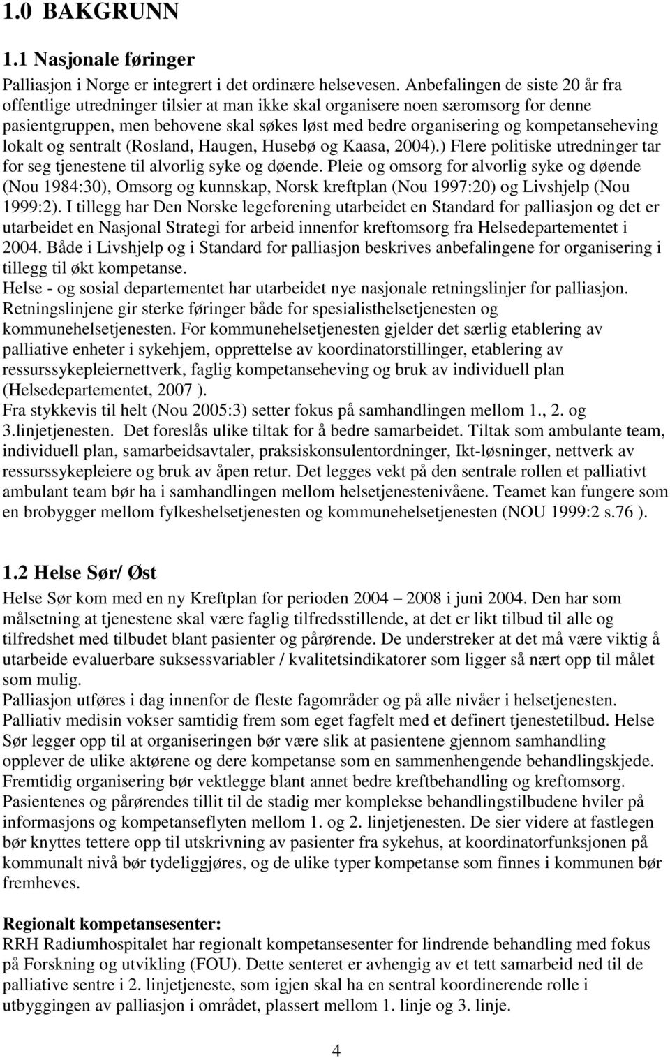 kompetanseheving lokalt og sentralt (Rosland, Haugen, Husebø og Kaasa, 2004).) Flere politiske utredninger tar for seg tjenestene til alvorlig syke og døende.