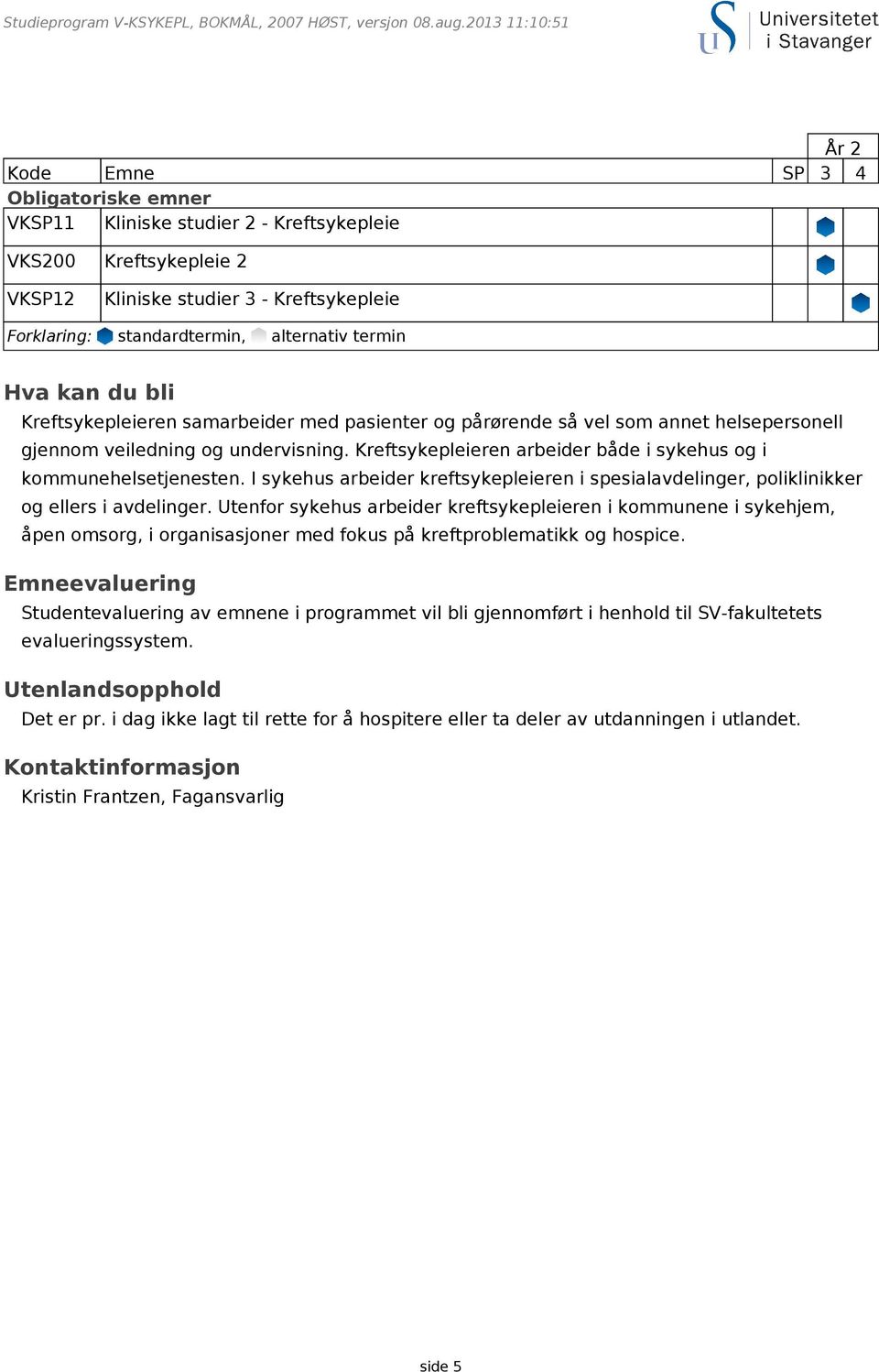 Kreftsykepleieren arbeider både i sykehus og i kommunehelsetjenesten. I sykehus arbeider kreftsykepleieren i spesialavdelinger, poliklinikker og ellers i avdelinger.