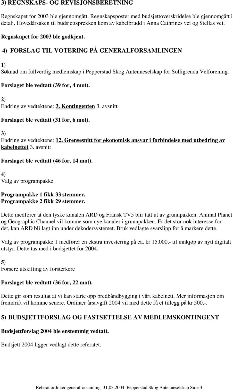 4) FORSLAG TIL VOTERING PÅ GENERALFORSAMLINGEN 1) Søknad om fullverdig medlemskap i Pepperstad Skog Antenneselskap for Solligrenda Velforening. Forslaget ble vedtatt (39 for, 4 mot).