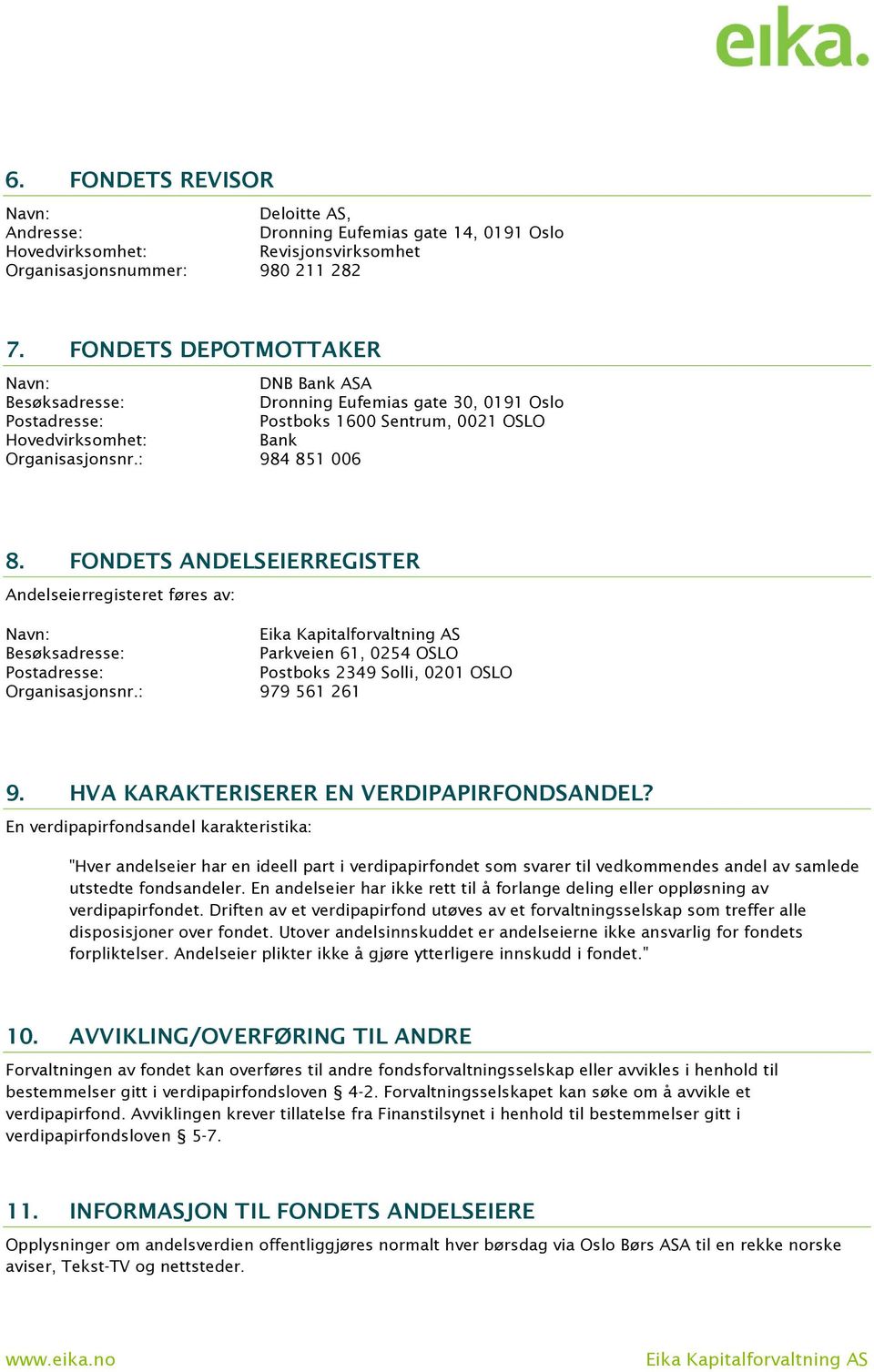 FONDETS ANDELSEIERREGISTER Andelseierregisteret føres av: Navn: Besøksadresse: Parkveien 61, 0254 OSLO Postadresse: Postboks 2349 Solli, 0201 OSLO Organisasjonsnr.: 979 561 261 9.