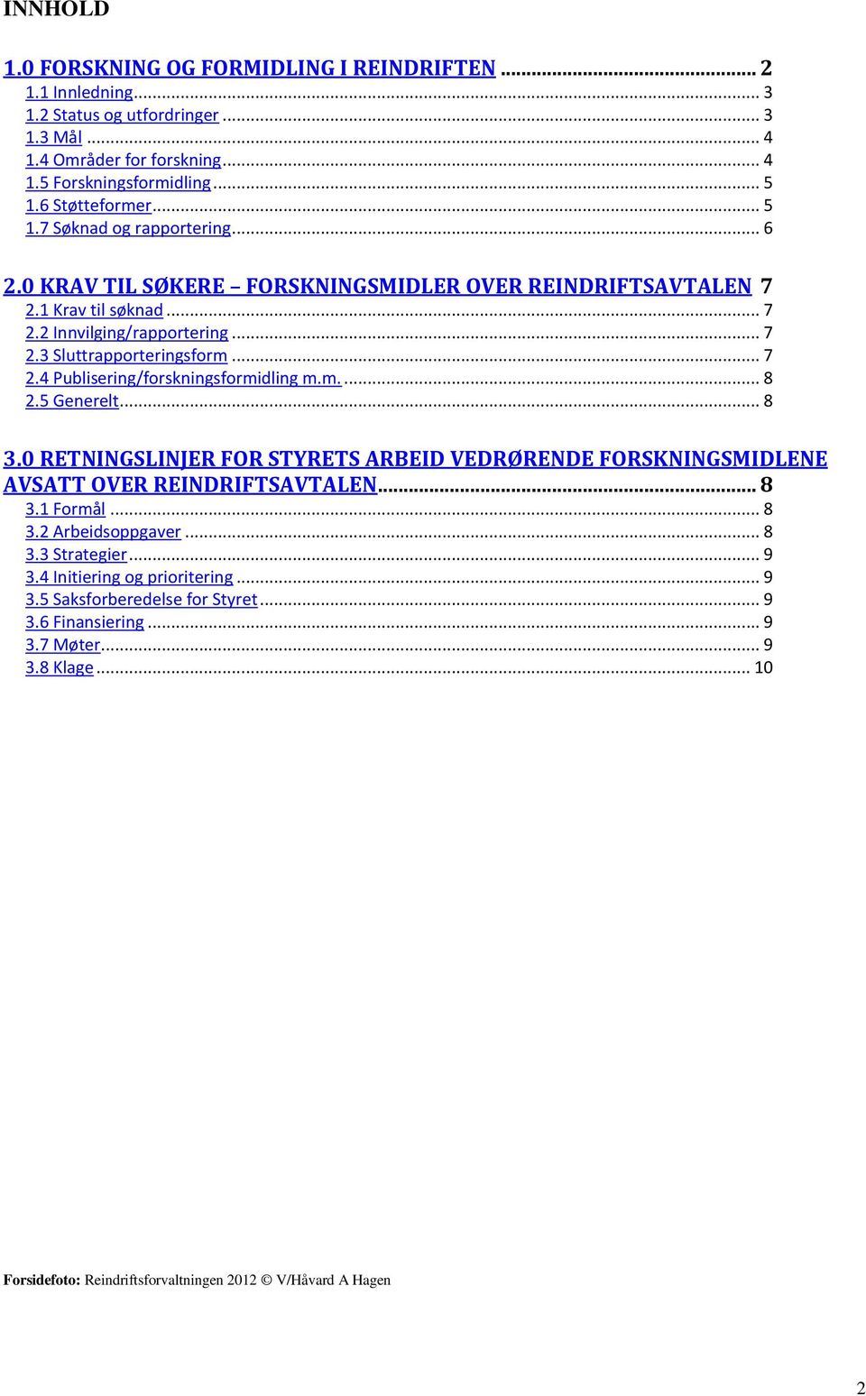 m.... 8 2.5 Generelt... 8 3.0 RETNINGSLINJER FOR STYRETS ARBEID VEDRØRENDE FORSKNINGSMIDLENE AVSATT OVER REINDRIFTSAVTALEN... 8 3.1 Formål... 8 3.2 Arbeidsoppgaver... 8 3.3 Strategier... 9 3.