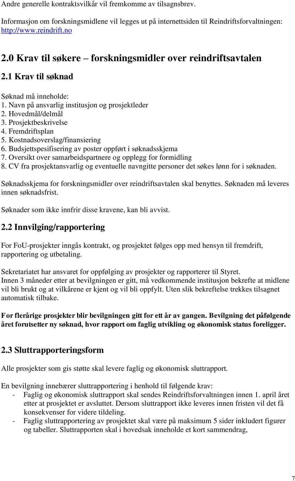 Fremdriftsplan 5. Kostnadsoverslag/finansiering 6. Budsjettspesifisering av poster oppført i søknadsskjema 7. Oversikt over samarbeidspartnere og opplegg for formidling 8.