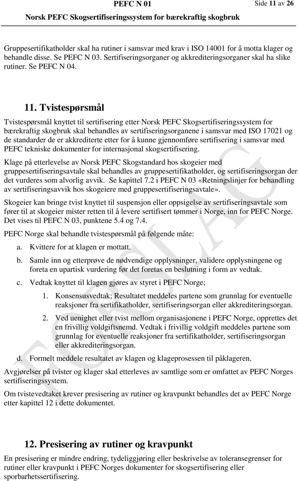 Tvistespørsmål Tvistespørsmål knyttet til sertifisering etter Norsk PEFC Skogsertifiseringssystem for bærekraftig skogbruk skal behandles av sertifiseringsorganene i samsvar med ISO 17021 og de