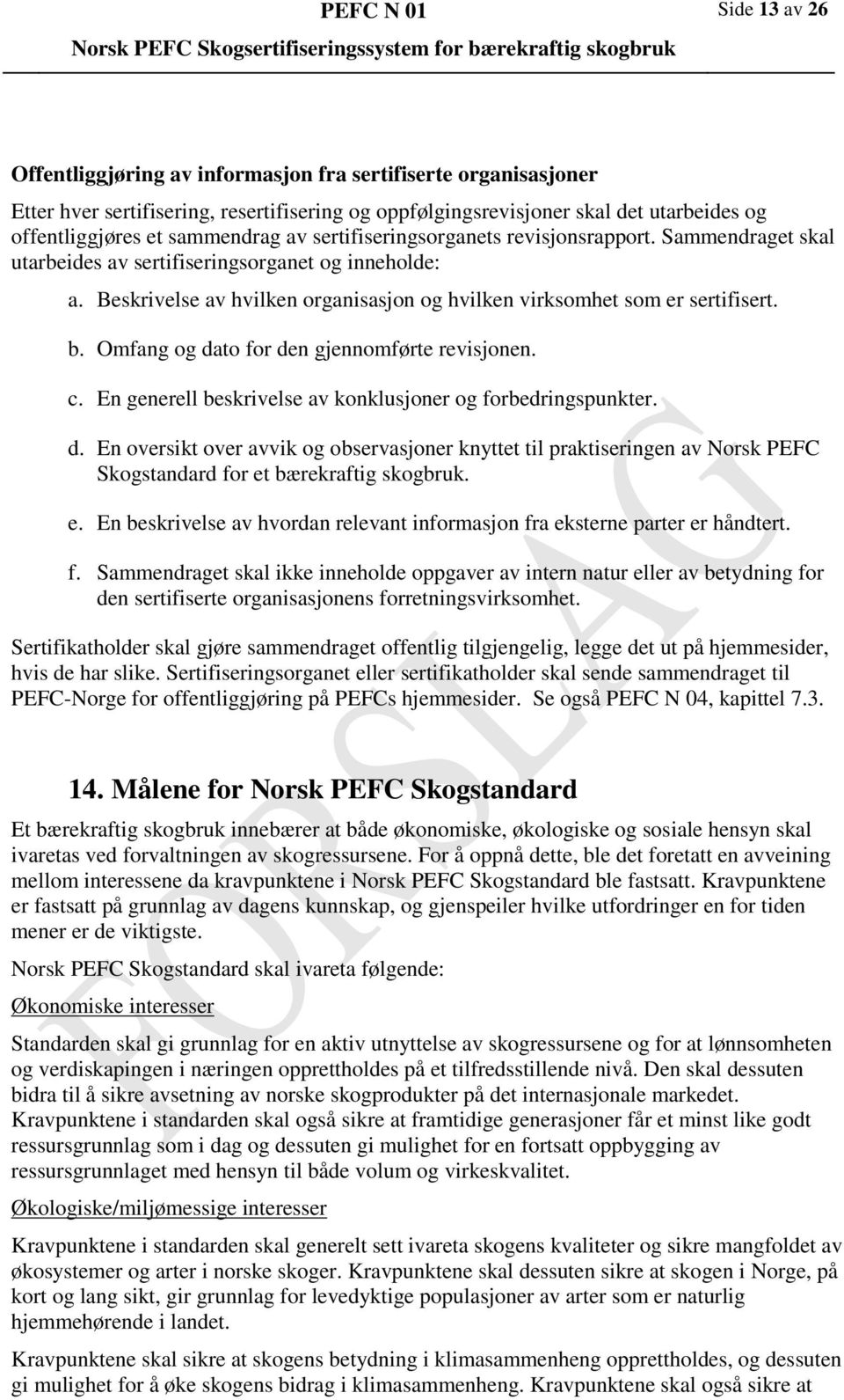 Omfang og dato for den gjennomførte revisjonen. c. En generell beskrivelse av konklusjoner og forbedringspunkter. d. En oversikt over avvik og observasjoner knyttet til praktiseringen av Norsk PEFC Skogstandard for et bærekraftig skogbruk.