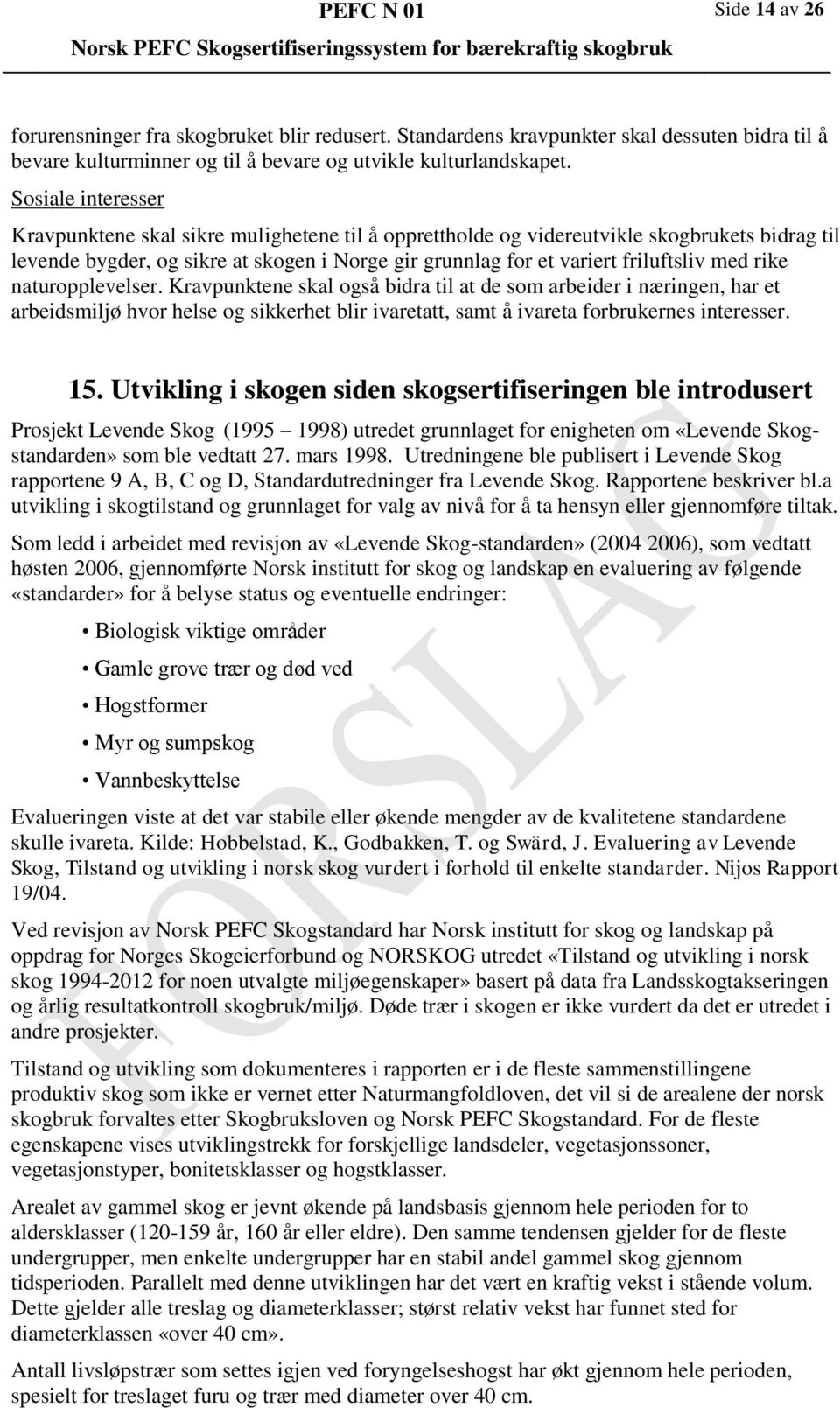 med rike naturopplevelser. Kravpunktene skal også bidra til at de som arbeider i næringen, har et arbeidsmiljø hvor helse og sikkerhet blir ivaretatt, samt å ivareta forbrukernes interesser. 15.