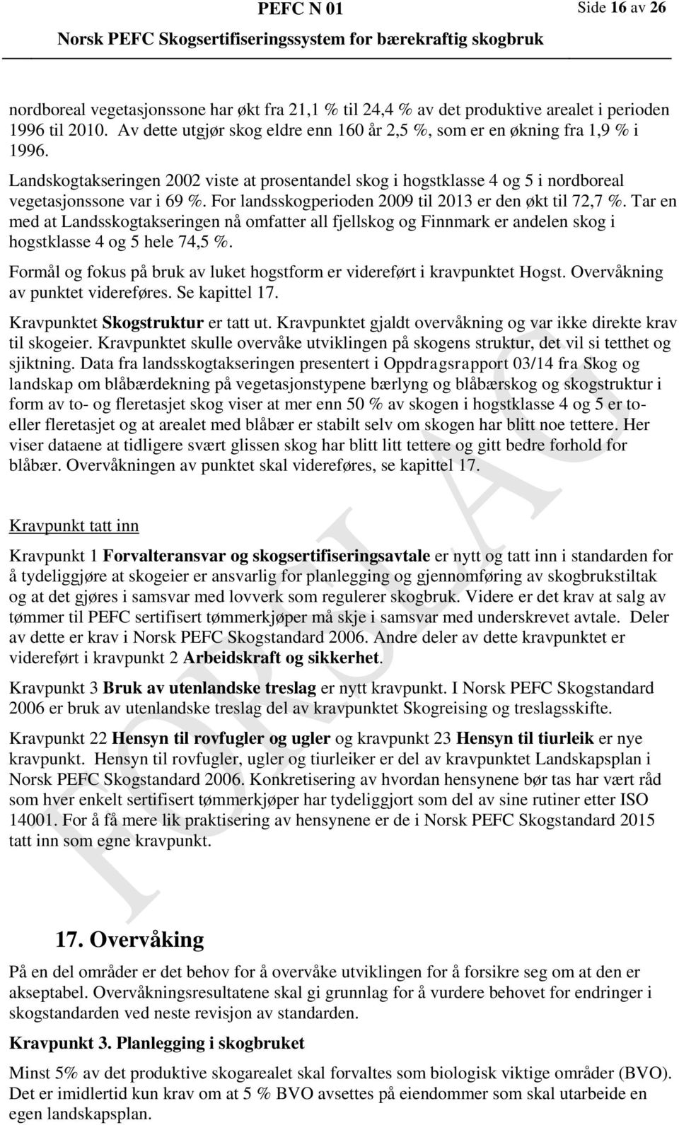 For landsskogperioden 2009 til 2013 er den økt til 72,7 %. Tar en med at Landsskogtakseringen nå omfatter all fjellskog og Finnmark er andelen skog i hogstklasse 4 og 5 hele 74,5 %.