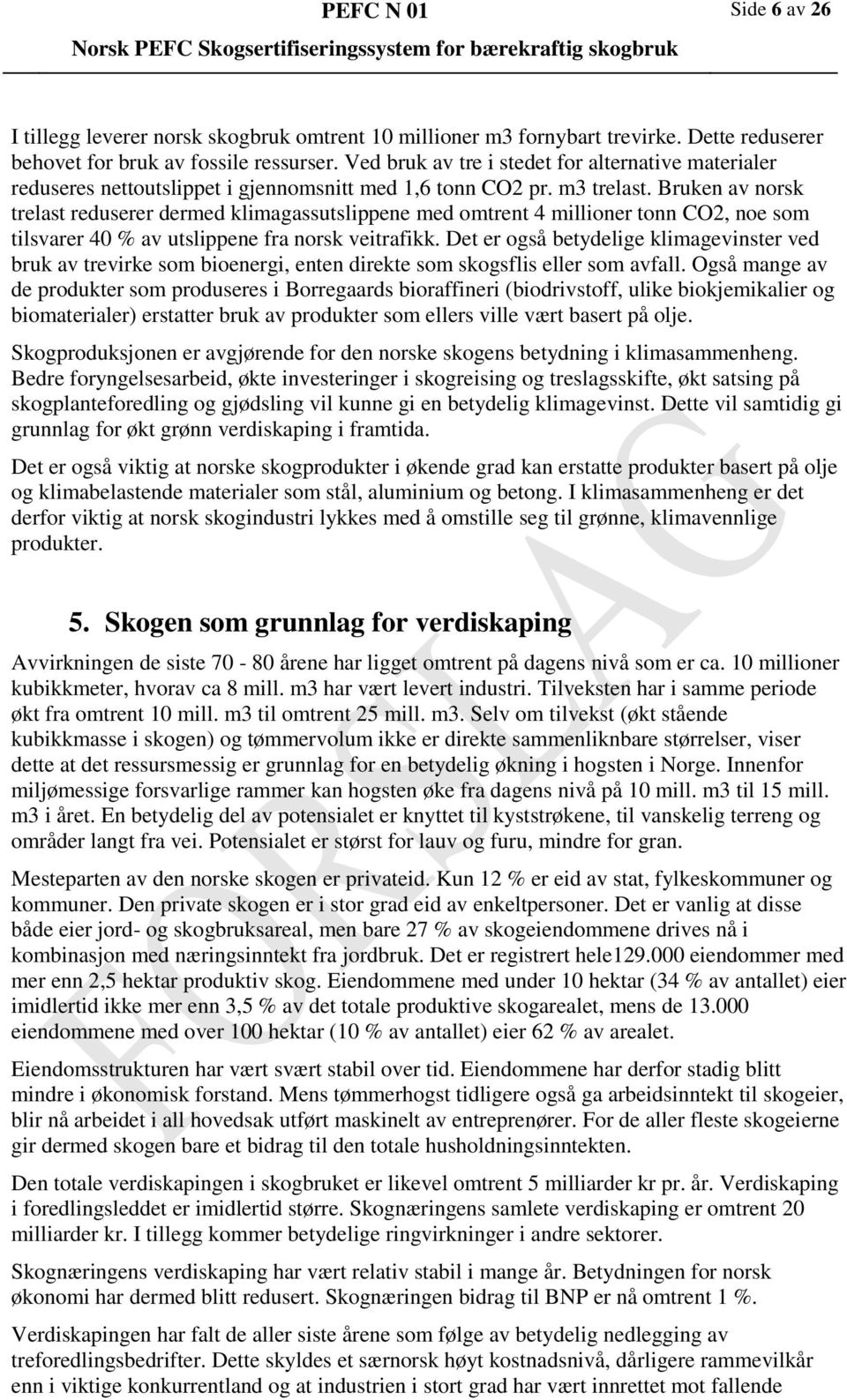 Bruken av norsk trelast reduserer dermed klimagassutslippene med omtrent 4 millioner tonn CO2, noe som tilsvarer 40 % av utslippene fra norsk veitrafikk.