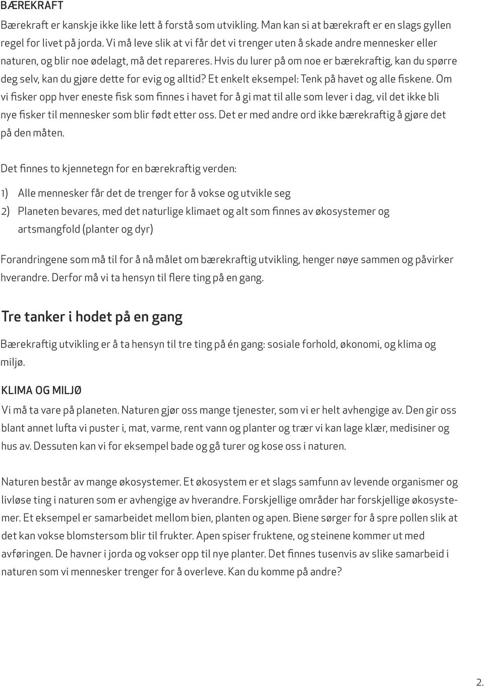 Hvis du lurer på om noe er bærekraftig, kan du spørre deg selv, kan du gjøre dette for evig og alltid? Et enkelt eksempel: Tenk på havet og alle fiskene.