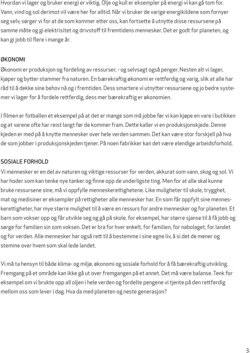 fremtidens mennesker. Det er godt for planeten, og kan gi jobb til flere i mange år. ØKONOMI Økonomi er produksjon og fordeling av ressurser, - og selvsagt også penger.