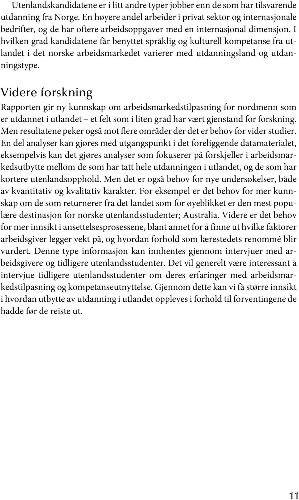 I hvilken grad kandidatene får benyttet språklig og kulturell kompetanse fra utlandet i det norske arbeidsmarkedet varierer med utdanningsland og utdanningstype.