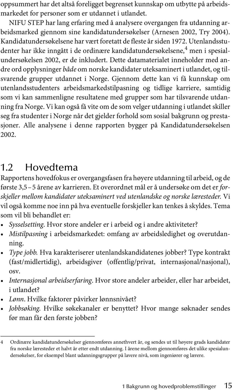 Kandidatundersøkelsene har vært foretatt de fleste år siden 1972. Utenlandsstudenter har ikke inngått i de ordinære kandidatundersøkelsene, 4 men i spesialundersøkelsen 2002, er de inkludert.