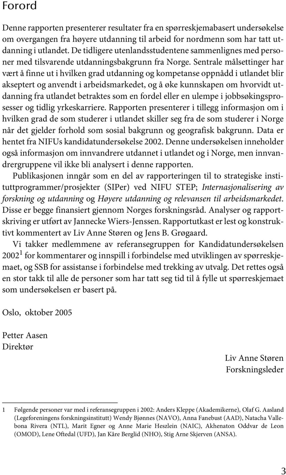 Sentrale målsettinger har vært å finne ut i hvilken grad utdanning og kompetanse oppnådd i utlandet blir akseptert og anvendt i arbeidsmarkedet, og å øke kunnskapen om hvorvidt utdanning fra utlandet