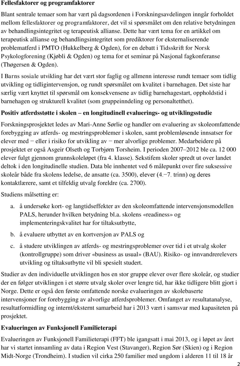 Dette har vært tema for en artikkel om terapeutisk allianse og behandlingsintegritet som prediktorer for eksternaliserende problematferd i PMTO (Hukkelberg & Ogden), for en debatt i Tidsskrift for