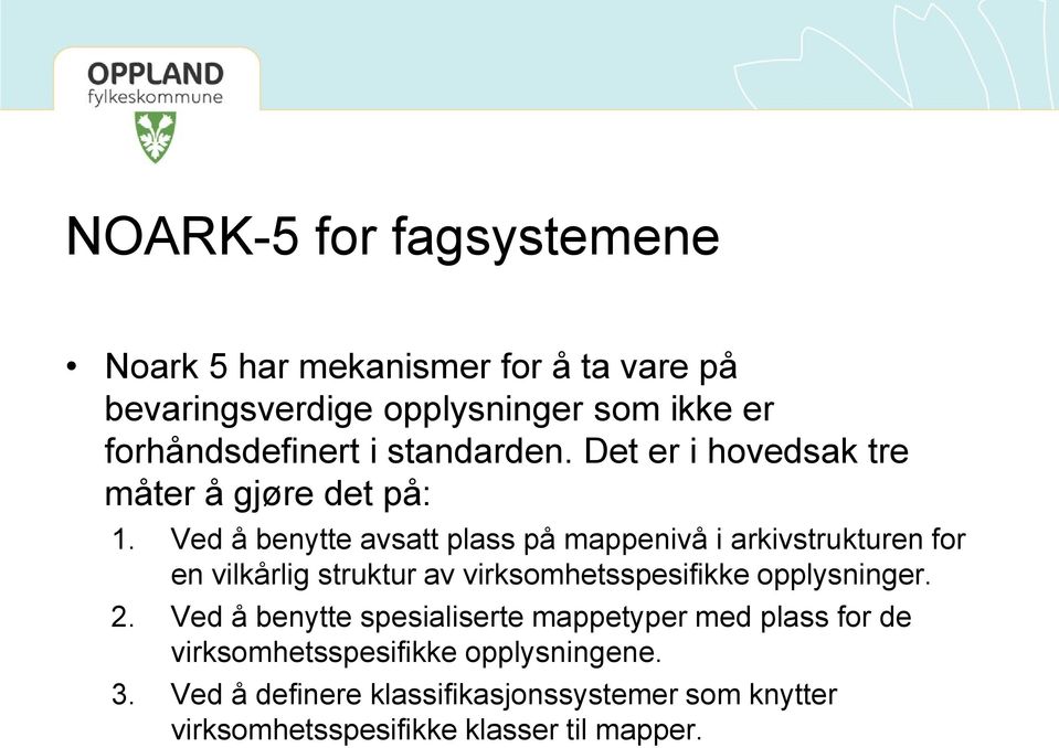 Ved å benytte avsatt plass på mappenivå i arkivstrukturen for en vilkårlig struktur av virksomhetsspesifikke opplysninger. 2.