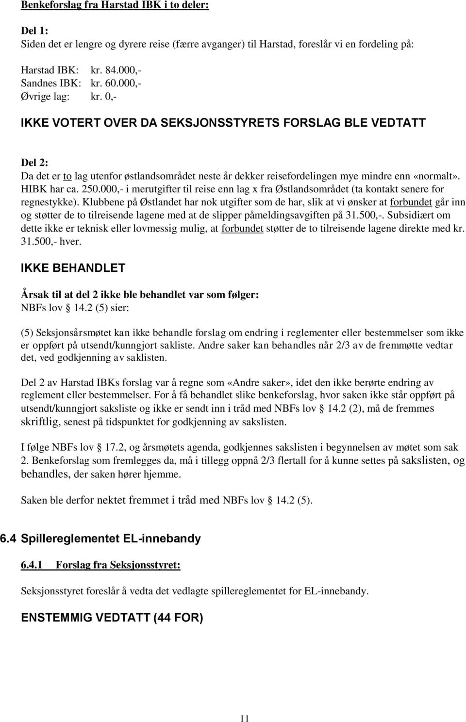 HIBK har ca. 250.000,- i merutgifter til reise enn lag x fra Østlandsområdet (ta kontakt senere for regnestykke).