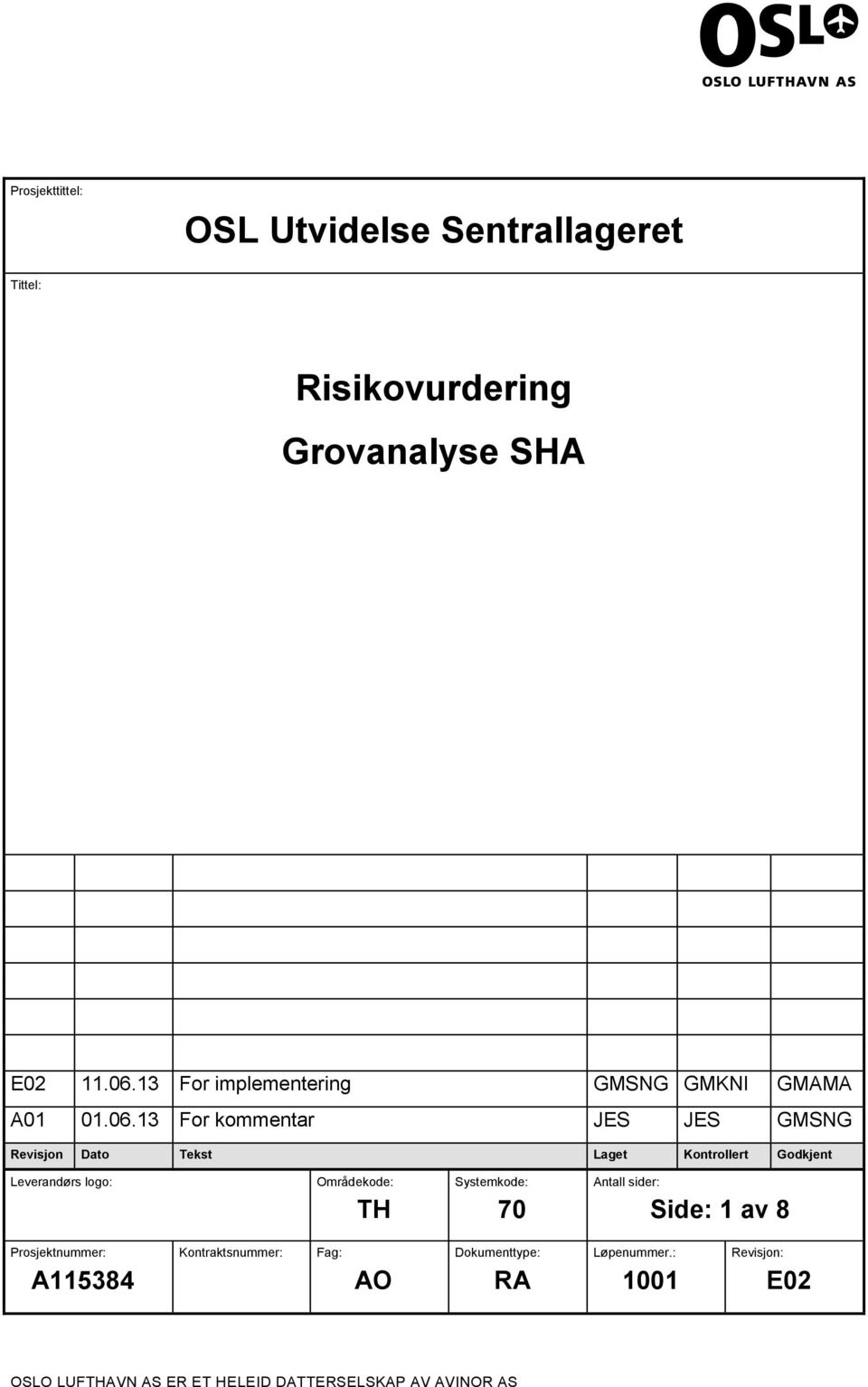 13 For kommentar JES JES GMSNG Revisjon Dato Tekst Laget Kontroert Godkjent Leverandørs ogo: Områdekode: TH