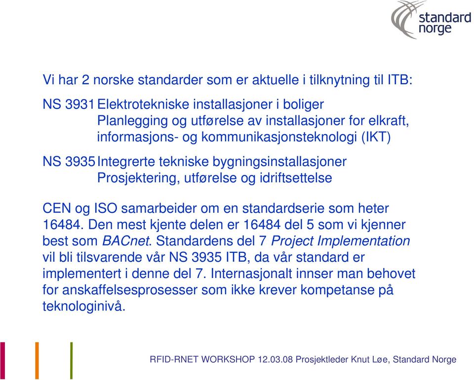 samarbeider om en standardserie som heter 16484. Den mest kjente delen er 16484 del 5 som vi kjenner best som BACnet.