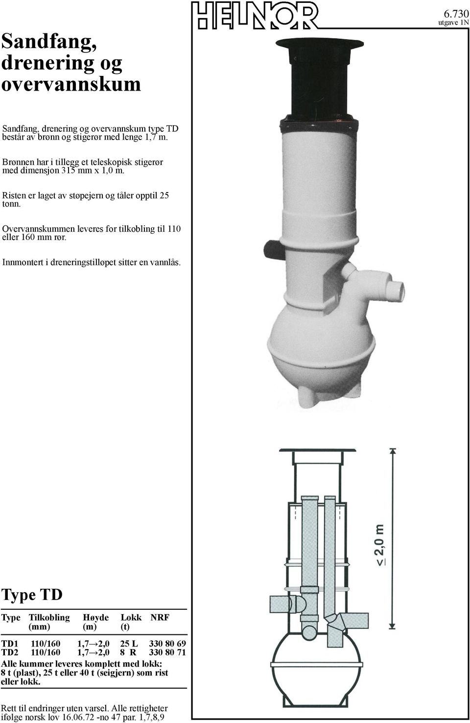 Overvannskummen leveres for tilkobling til 110 eller 160 mm rør. Innmontert i dreneringstilløpet sitter en vannlås.