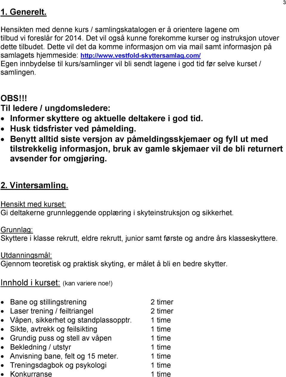 com/ Egen innbydelse til kurs/samlinger vil bli sendt lagene i god tid før selve kurset / samlingen. OBS!!! Til ledere / ungdomsledere: Informer skyttere og aktuelle deltakere i god tid.