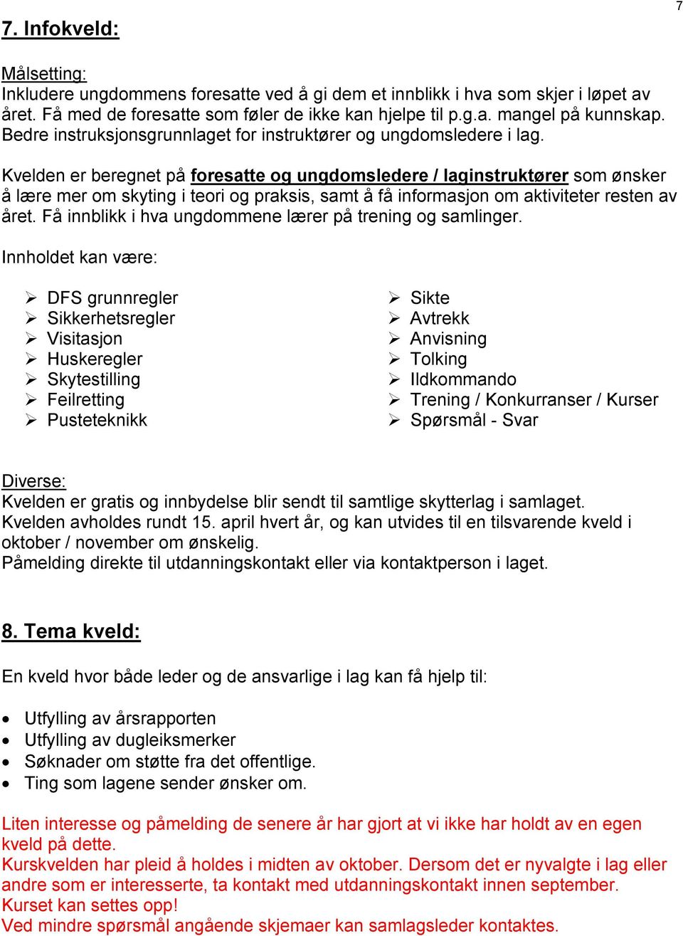 Kvelden er beregnet på foresatte og ungdomsledere / laginstruktører som ønsker å lære mer om skyting i teori og praksis, samt å få informasjon om aktiviteter resten av året.