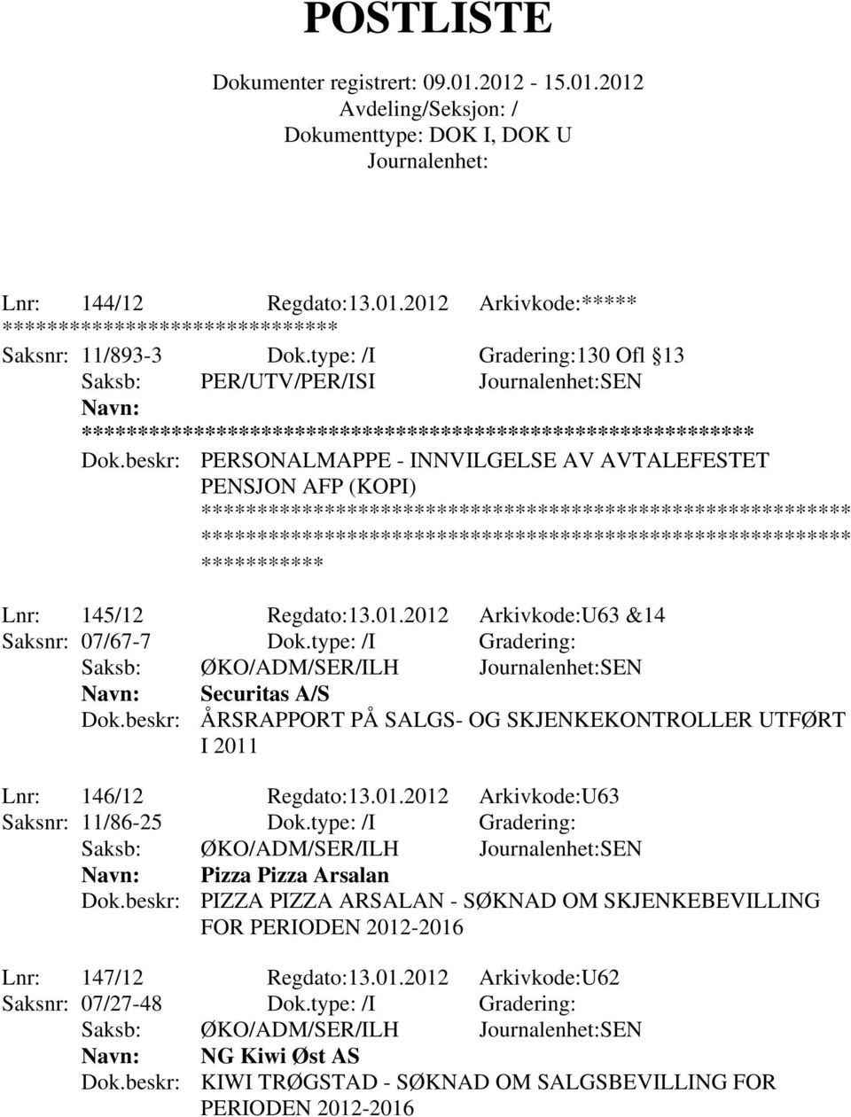 type: /I Gradering: Saksb: ØKO/ADM/SER/ILH SEN Securitas A/S Dok.beskr: ÅRSRAPPORT PÅ SALGS- OG SKJENKEKONTROLLER UTFØRT I 2011 Lnr: 146/12 Regdato:13.01.2012 Arkivkode:U63 Saksnr: 11/86-25 Dok.