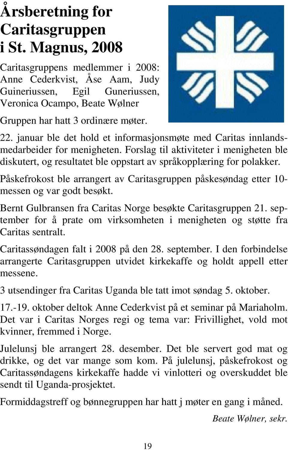 januar ble det hold et informasjonsmøte med Caritas innlandsmedarbeider for menigheten. Forslag til aktiviteter i menigheten ble diskutert, og resultatet ble oppstart av språkopplæring for polakker.