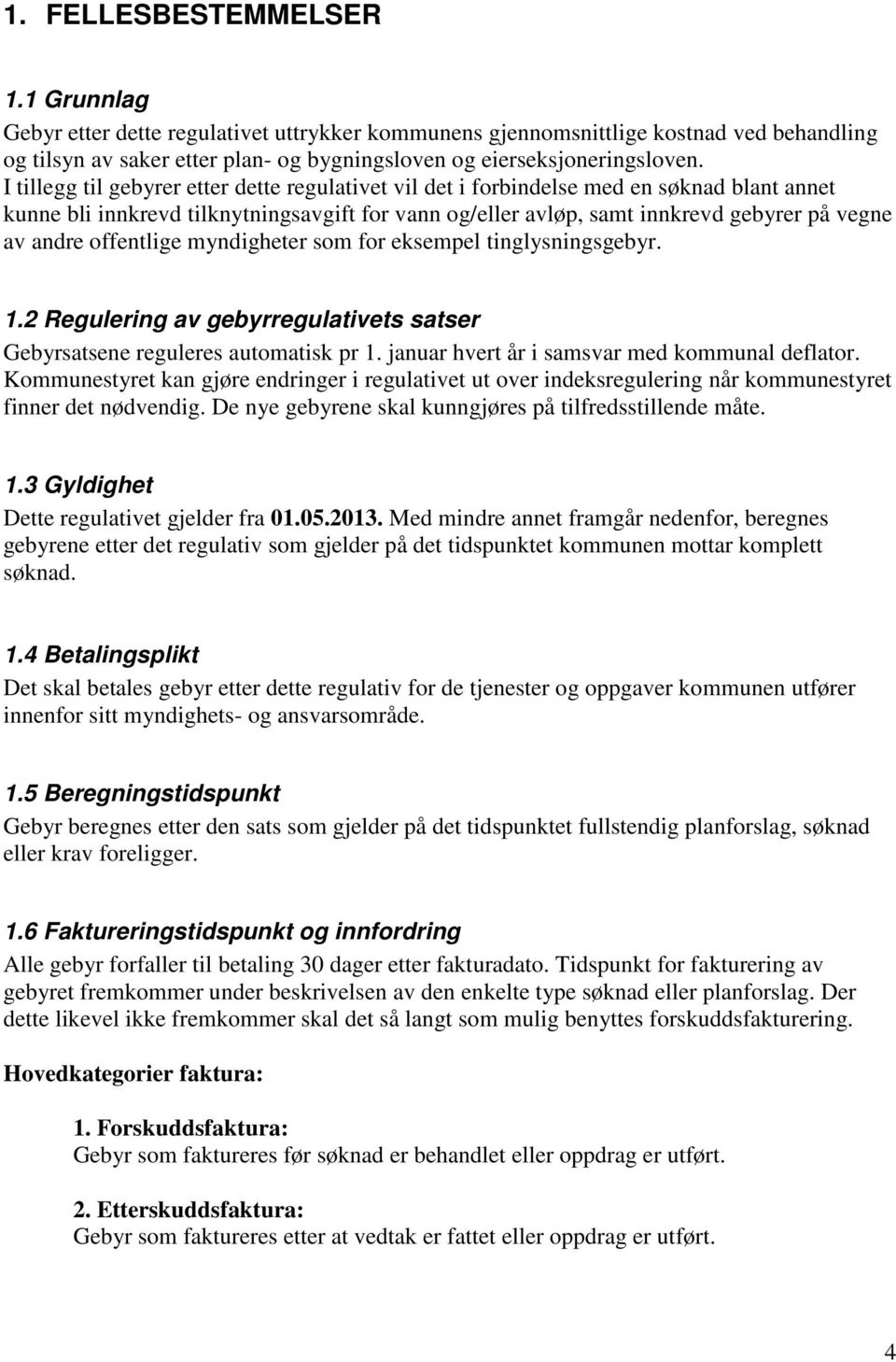 offentlige myndigheter som for eksempel tinglysningsgebyr. 1.2 Regulering av gebyrregulativets satser Gebyrsatsene reguleres automatisk pr 1. januar hvert år i samsvar med kommunal deflator.