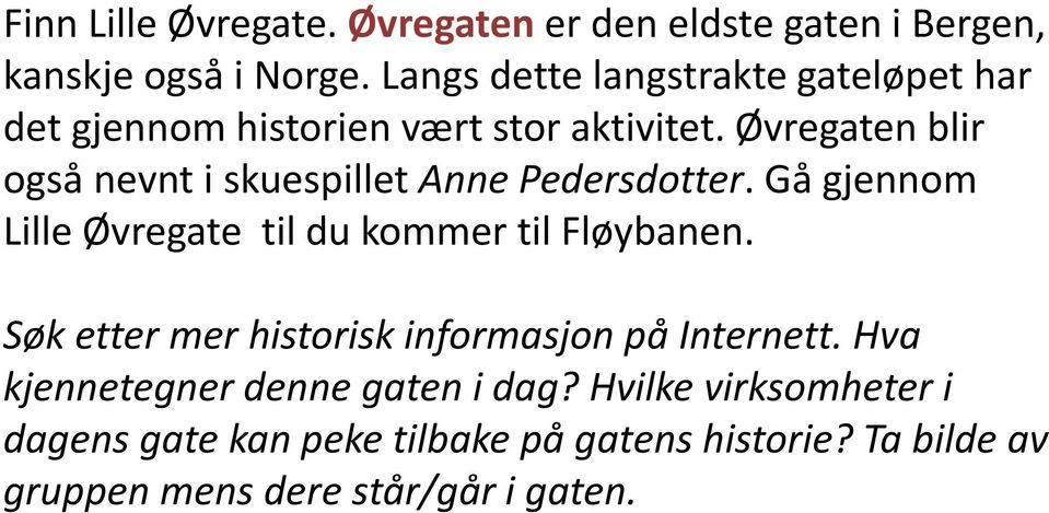 Øvregaten blir også nevnt i skuespillet Anne Pedersdotter. Gå gjennom Lille Øvregate til du kommer til Fløybanen.
