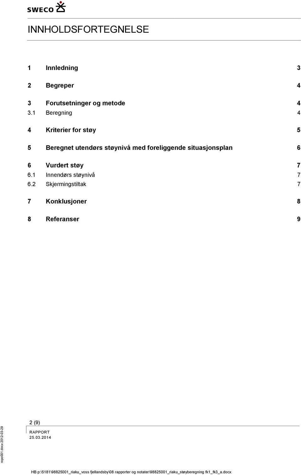 1 Beregning 4 4 Kriterier for støy 5 5 Beregnet utendørs støynivå med