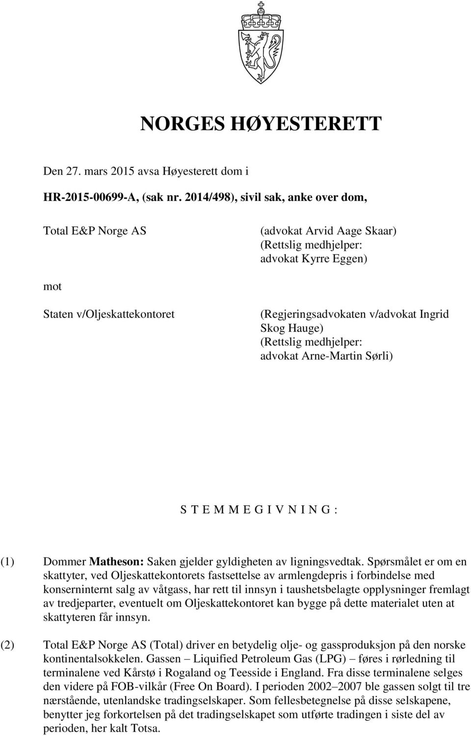 Skog Hauge) (Rettslig medhjelper: advokat Arne-Martin Sørli) S T E M M E G I V N I N G : (1) Dommer Matheson: Saken gjelder gyldigheten av ligningsvedtak.