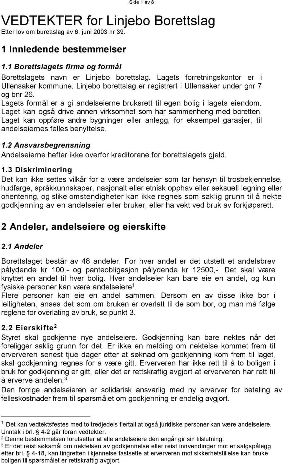 Laget kan også drive annen virksomhet som har sammenheng med boretten. Laget kan oppføre andre bygninger eller anlegg, for eksempel garasjer, til andelseiernes felles benyttelse. 1.