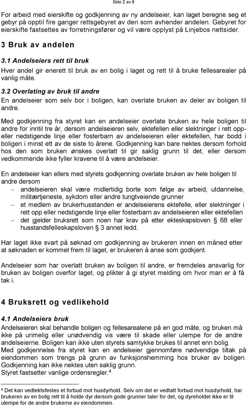 1 Andelseiers rett til bruk Hver andel gir enerett til bruk av en bolig i laget og rett til å bruke fellesarealer på vanlig måte. 3.