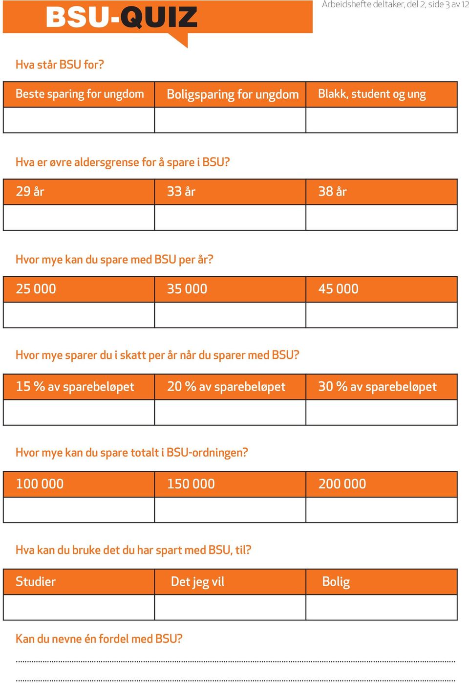 29 år 33 år 38 år Hvor mye kan du spare med BSU per år? 25 000 35 000 45 000 Hvor mye sparer du i skatt per år når du sparer med BSU?