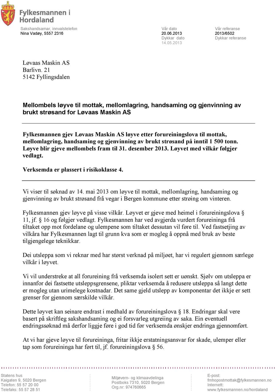 mottak, mellomlagring, handsaming og gjenvinning av brukt strøsand på inntil 1 500 tonn. Løyve blir gjeve mellombels fram til 31. desember 2013. Løyvet med vilkår følgjer vedlagt.