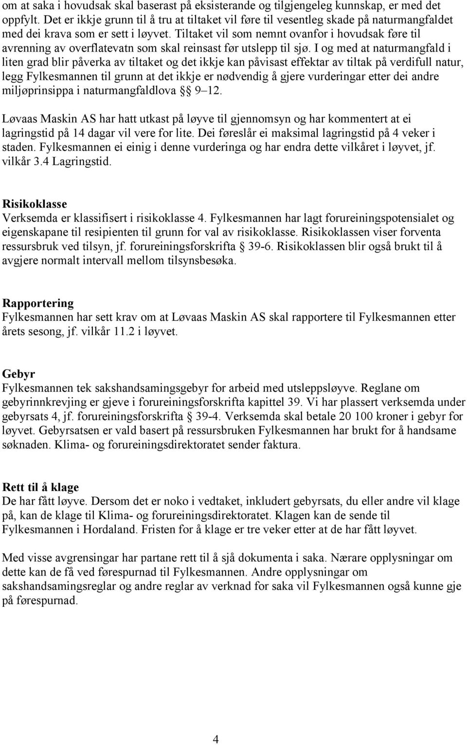 Tiltaket vil som nemnt ovanfor i hovudsak føre til avrenning av overflatevatn som skal reinsast før utslepp til sjø.