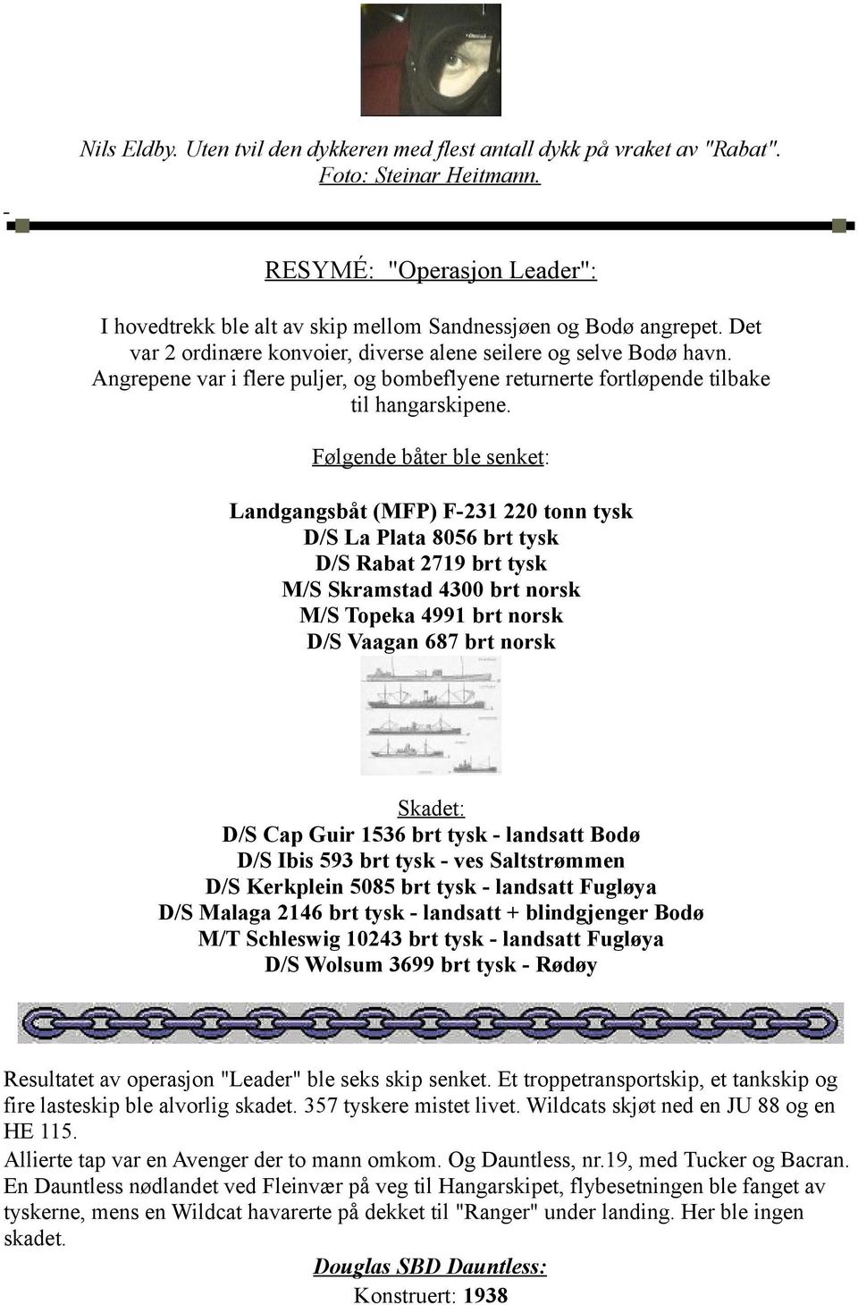 Følgende båter ble senket: Landgangsbåt (MFP) F-231 220 tonn tysk D/S La Plata 8056 brt tysk D/S Rabat 2719 brt tysk M/S Skramstad 4300 brt norsk M/S Topeka 4991 brt norsk D/S Vaagan 687 brt norsk