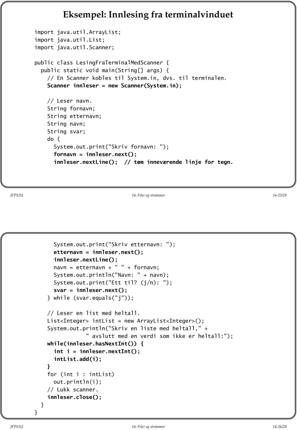 print("Skriv fornavn: "); fornavn = innleser.next(); innleser.nextline(); // tøm inneværende linje for tegn. JFPS3U 14: Filer og strømmer 14-25/28 System.out.