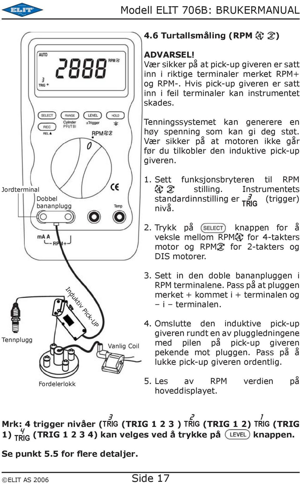 Sett funksjonsbryteren til RPM stilling. Instrumentets standardinnstilling er TRIG 3 (trigger) nivå. 2.