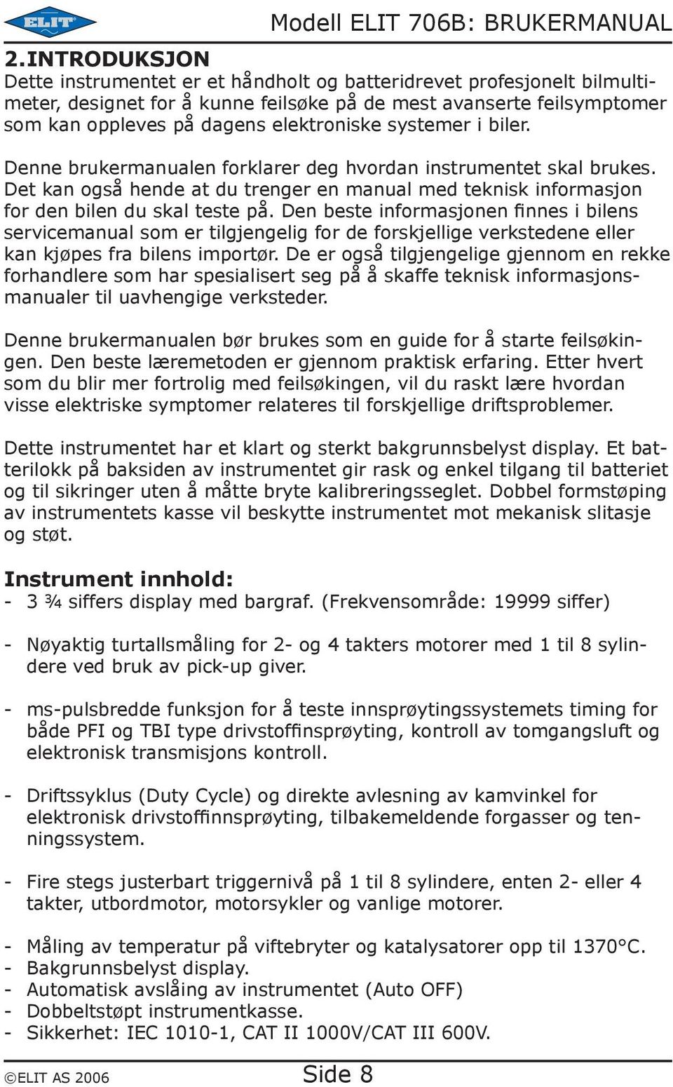 Den beste informasjonen finnes i bilens servicemanual som er tilgjengelig for de forskjellige verkstedene eller kan kjøpes fra bilens importør.