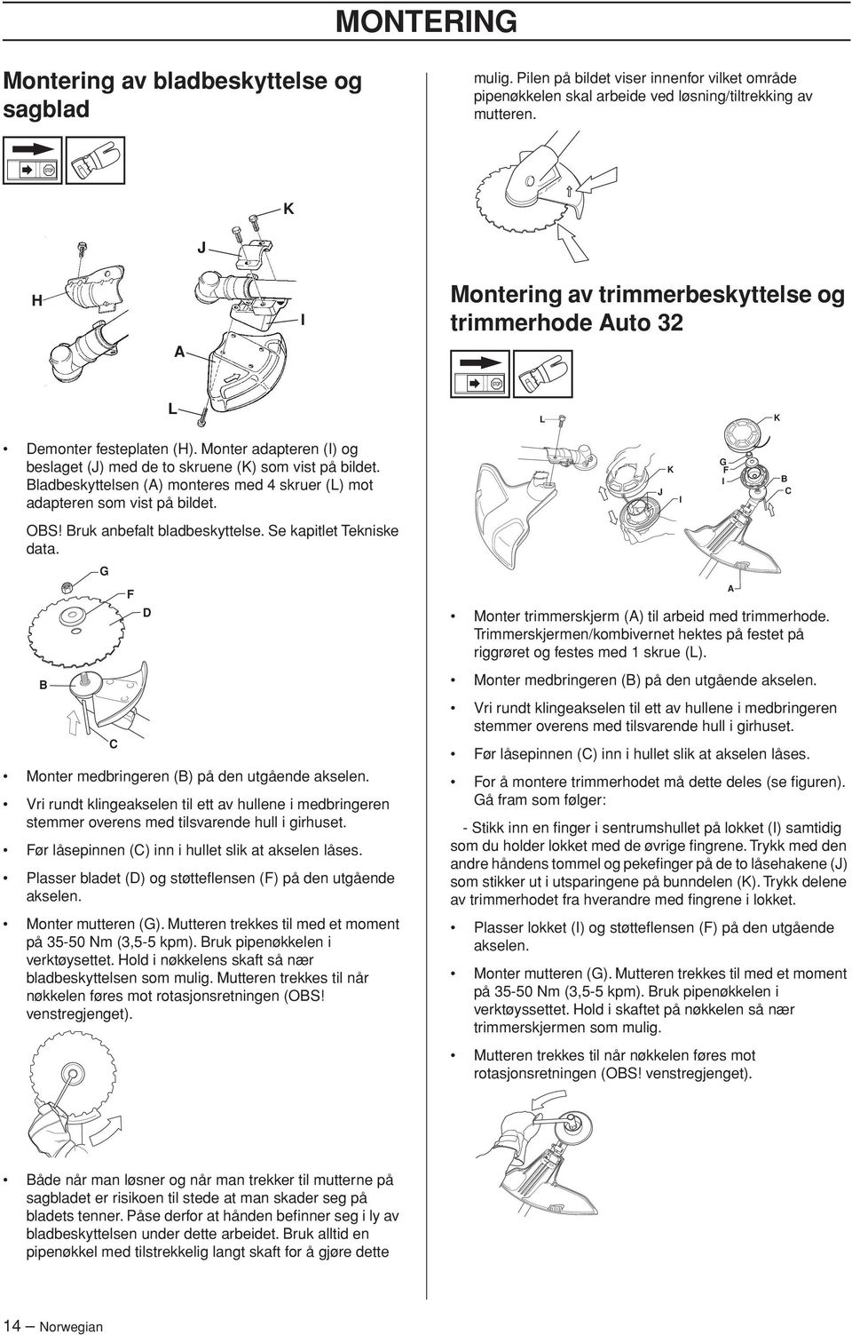 Bladbeskyttelsen (A) monteres med 4 skruer (L) mot adapteren som vist på bildet. J K I G F I B C OBS Bruk anbefalt bladbeskyttelse. Se kapitlet Tekniske data.