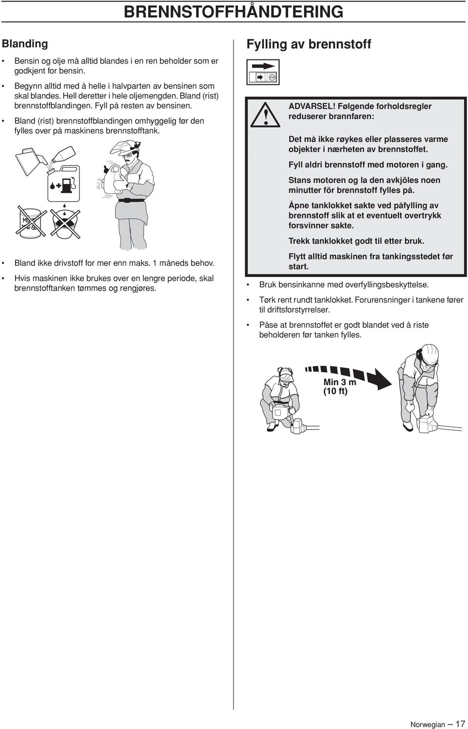 Bland ikke drivstoff for mer enn maks. 1 måneds behov. Hvis maskinen ikke brukes over en lengre periode, skal brennstofftanken tømmes og rengjøres.