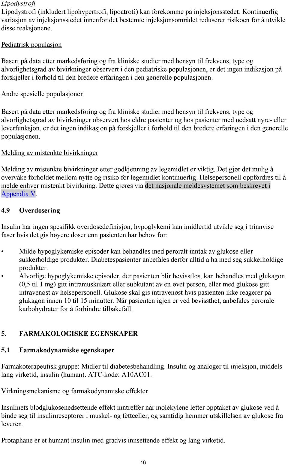 Pediatrisk populasjon Basert på data etter markedsføring og fra kliniske studier med hensyn til frekvens, type og alvorlighetsgrad av bivirkninger observert i den pediatriske populasjonen, er det