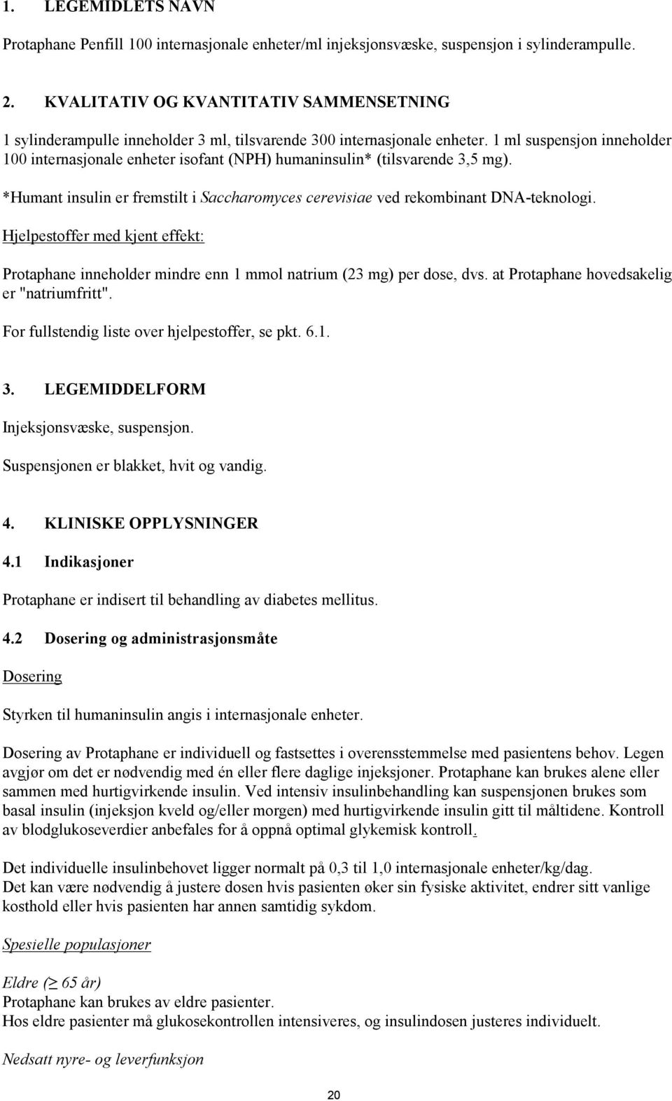 1 ml suspensjon inneholder 100 internasjonale enheter isofant (NPH) humaninsulin* (tilsvarende 3,5 mg). *Humant insulin er fremstilt i Saccharomyces cerevisiae ved rekombinant DNA-teknologi.